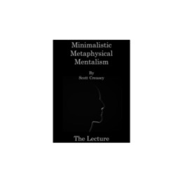 Minimalistic, Metaphysical, Mentalism - The Lecture by Scott Creasey ebook DOWNLOAD