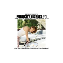 Publicity Secrets 1 How to Stop a Moving Car with Your Mind by Devin Knight eBook DOWNLOAD
