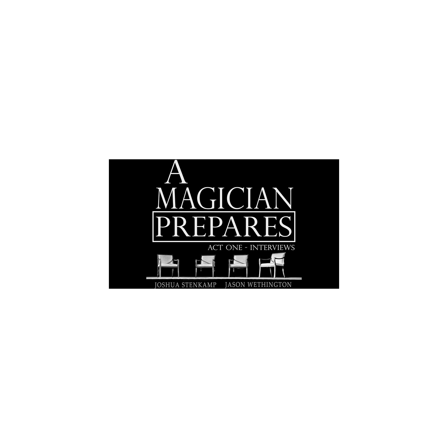 A Magician Prepares: Act One - Interviews by Joshua Stenkamp and Jason Wethington eBook DOWNLOAD