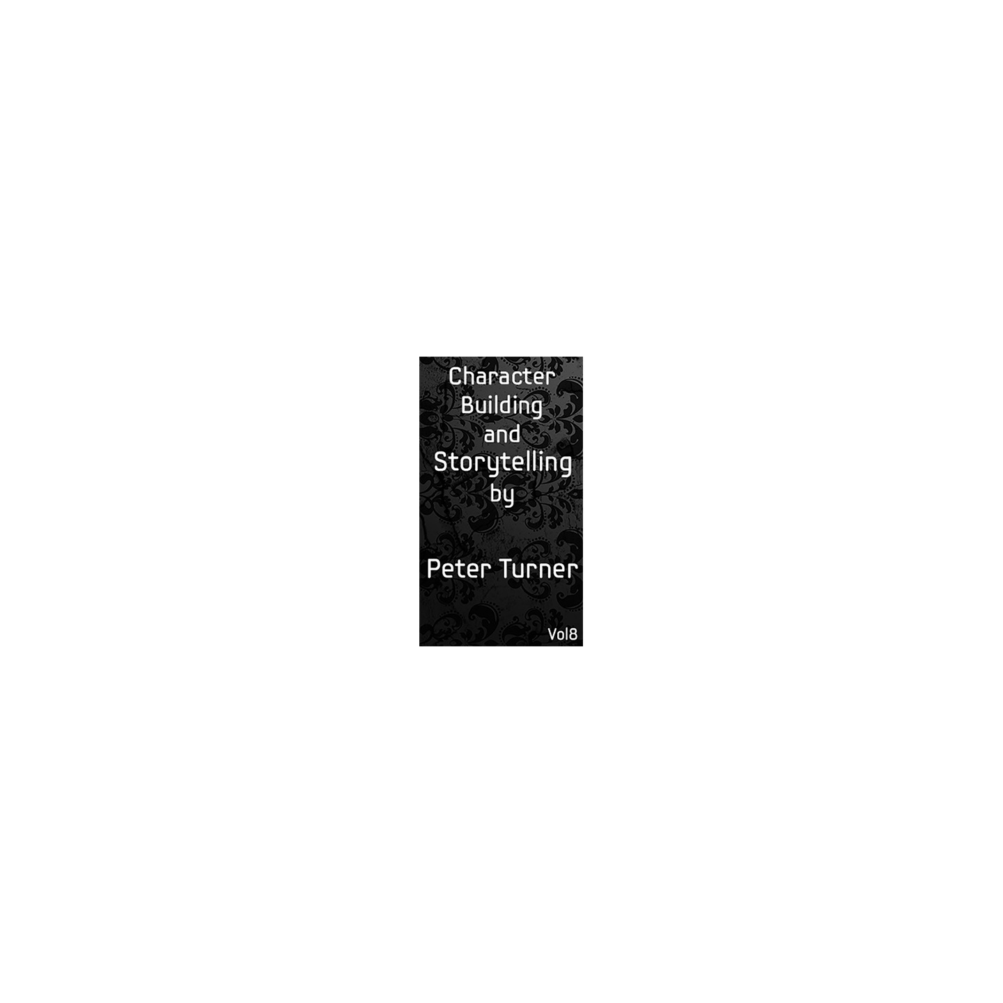 Character Building and Storytelling (Vol 8) by Peter Turner eBook DOWNLOAD