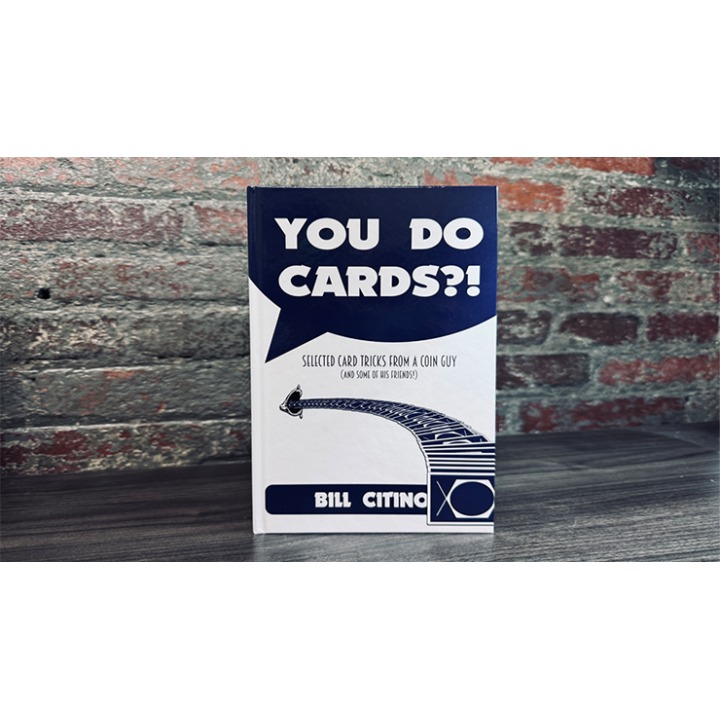 You Do Cards?! Selected Card Tricks from a Coin Guy (and Some of his Friends) by Bill Citino