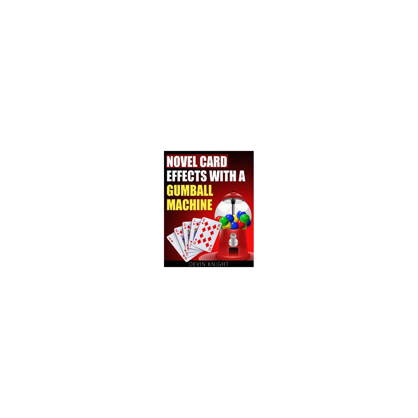Novel Effects with a Gumball Machine by Devin Knight - eBook DOWNLOAD