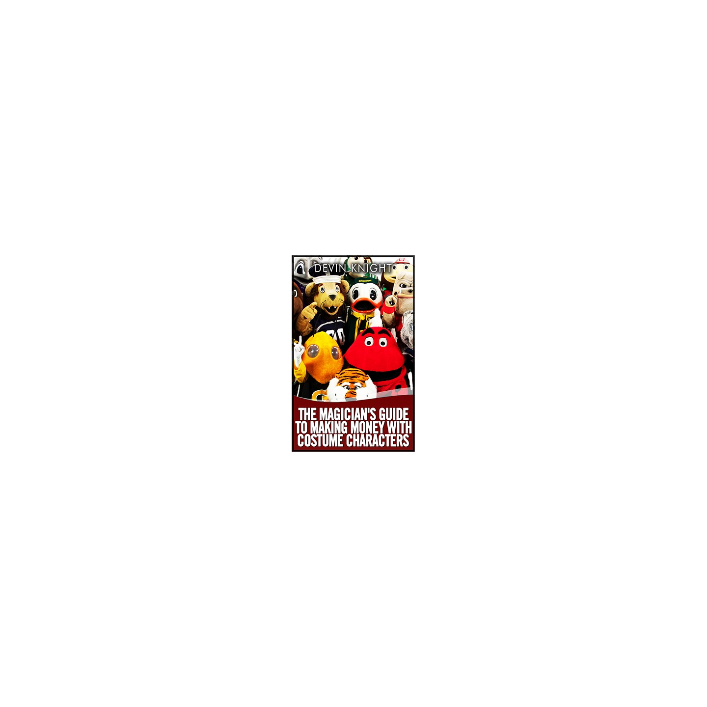 The Magician's Guide to Making Money with Costume Characters by Devin Knight - eBook DOWNLOAD