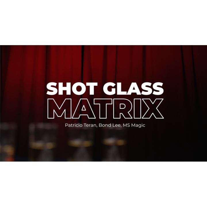 Shot Glass Matrix by Patricio, Bond Lee & MS Magic