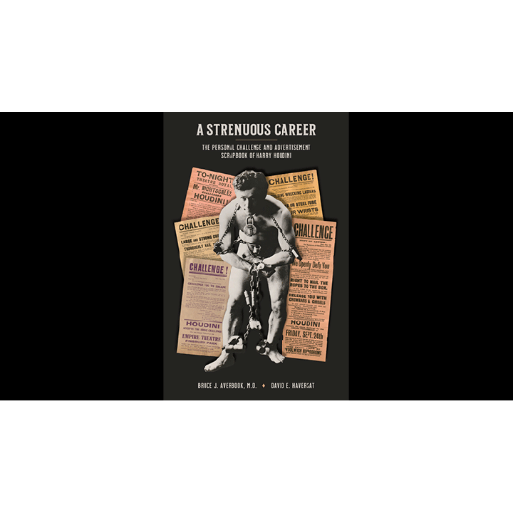 A Strenuous Career: The Personal Challenge & Advertisement Scrapbook of Houdini by Dr. Bruce J. Averbook and David E. Haversat