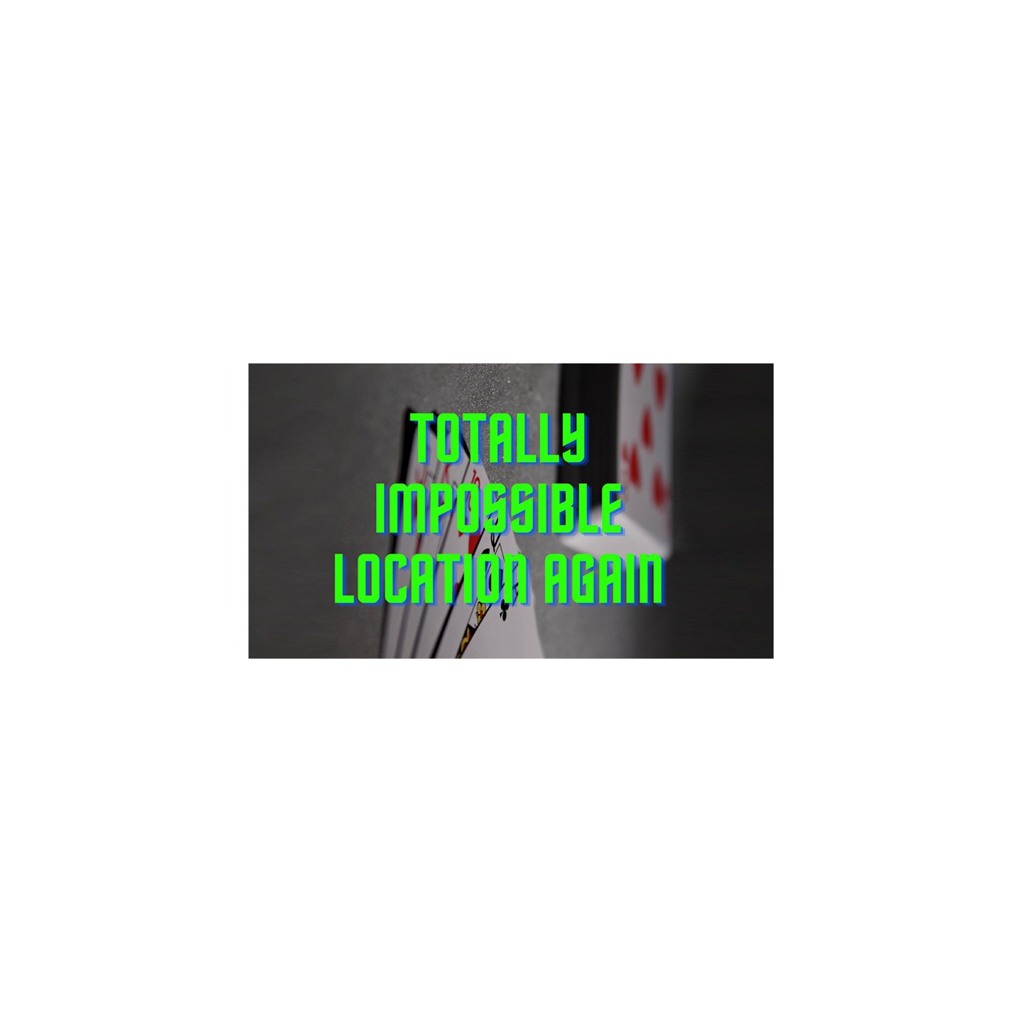 Totally Impossible Location Again (video and PDF) by Unnamed Magician video DOWNLOAD